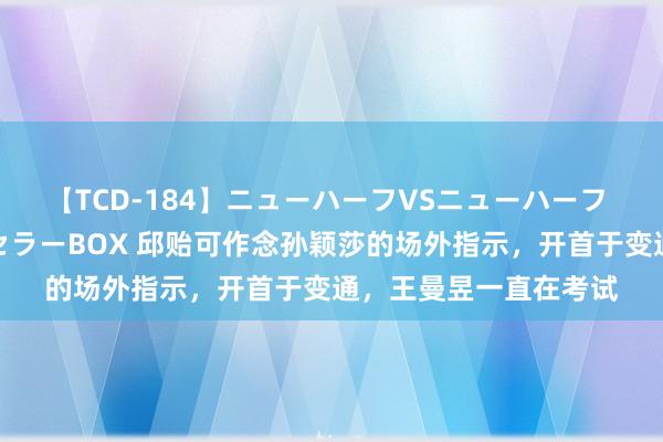 【TCD-184】ニューハーフVSニューハーフ 不純同性肛遊ベストセラーBOX 邱贻可作念孙颖莎的场外指示，开首于变通，王曼昱一直在考试