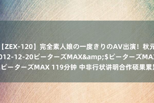 【ZEX-120】完全素人娘の一度きりのAV出演！秋元奈美</a>2012-12-20ピーターズMAX&$ピーターズMAX 119分钟 中非行状讲明合作硕果累累（巨匠解读）