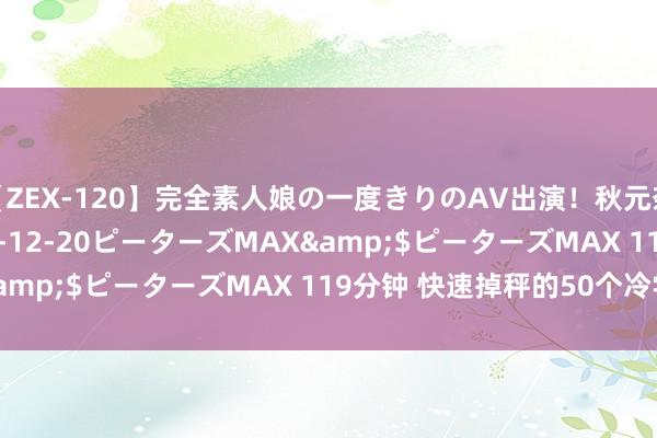 【ZEX-120】完全素人娘の一度きりのAV出演！秋元奈美</a>2012-12-20ピーターズMAX&$ピーターズMAX 119分钟 快速掉秤的50个冷学问