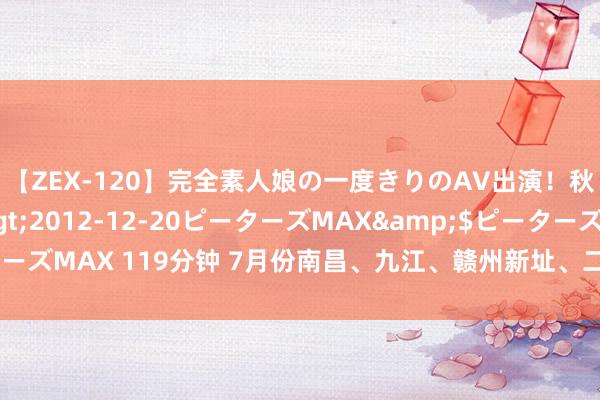 【ZEX-120】完全素人娘の一度きりのAV出演！秋元奈美</a>2012-12-20ピーターズMAX&$ピーターズMAX 119分钟 7月份南昌、九江、赣州新址、二手房价环比、同比齐降了